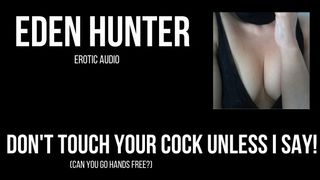 Don't Touch your Cock unless I Say! Spine Tingling JOI Cum by Mistress Eden