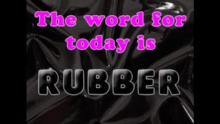 The Word for Today is Rubber