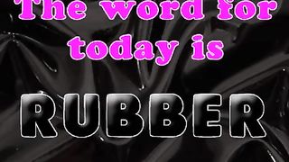 The Word for Today is Rubber